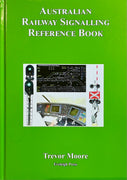 AUSTRALIAN RAILWAYS SIGNALLING REFERENCE BOOK BY TREVOR MOORE - Eveleigh Press- Hardcover book NOW Available.