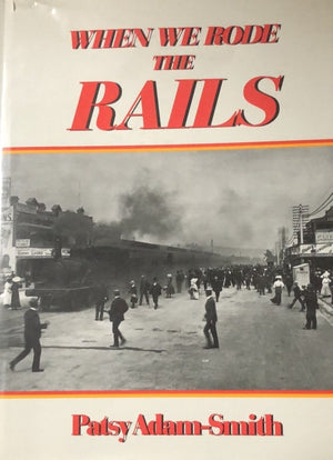 BOOKS : " WHEN WE RODE THE RAILS " BY Patsy Adam- Smith - 2nd Hand. First published 1983.